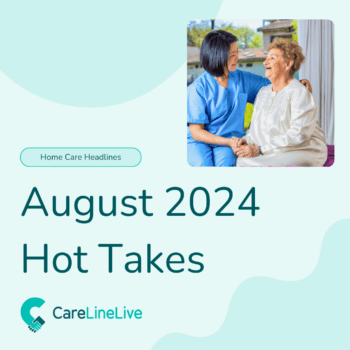 Home care headlines: August’s hot takes